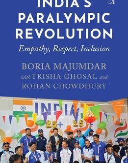 India’s Paralympic Revolution : Empathy, Respect , Inclusion – Boria Majumdar, Trisha Ghosal and Rohan Chowdhury (hardcover)