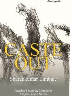 Caste Out – Sharankumar Limbale, Translated from the Marathi by Anagha Sandip Navale