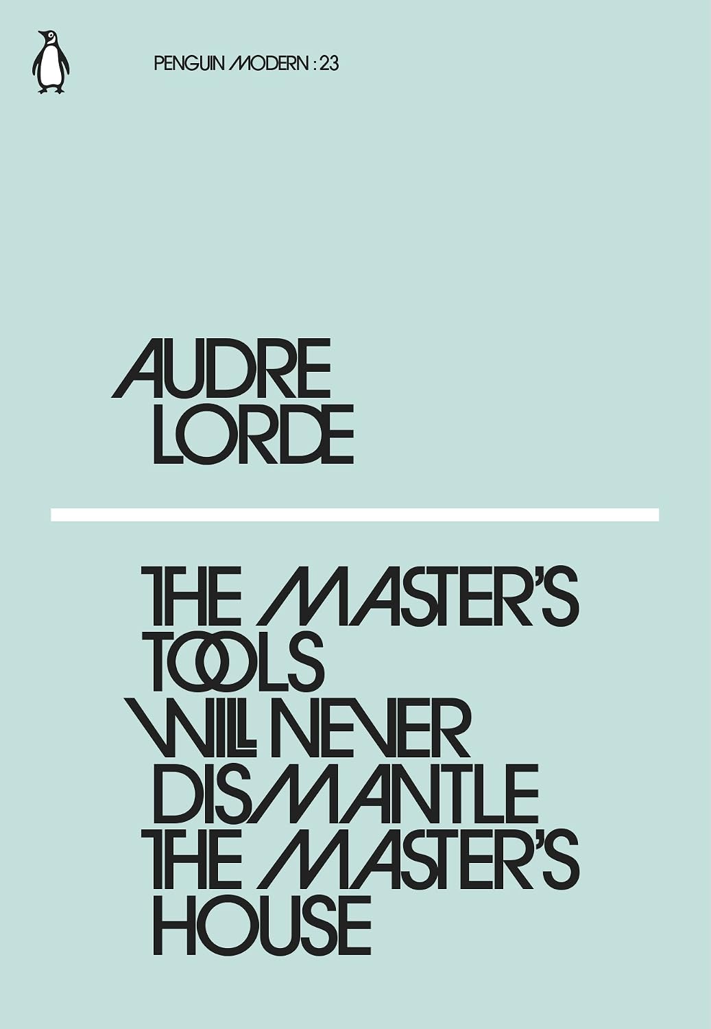 The Master's Tools Will Never Dismantle The Master's House - Audre Lorde
