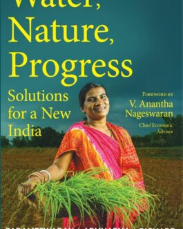 Water, Nature, Progress : Solutions for a new India – Parameswaran Iyer, Arunabha Ghosh and Richard Damania (Hardcover)