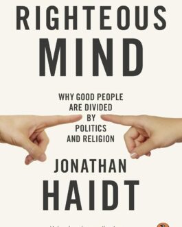 The Righteous Mind : Why Good People Are Divided By Politics And Religion – Jonathan Haidt