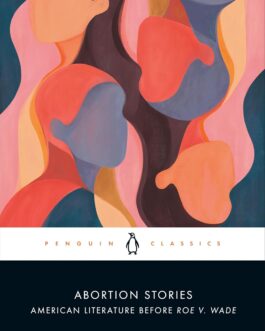 Abortion Stories : American Literature Before Roe V. Wade – Edited by Karen Weingarten