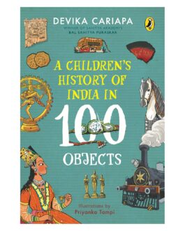 A Children’s History Of India In 100 Objects – Devika Cariapa, Illustrated by Priyanka Tampi