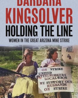 Holding The Line : Women In The Great Arizona Mine Strike  – Barbara Kingslover