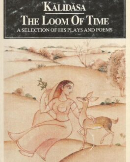 The Loom of Time : A Selection of his plays and Poems – Kalidasa