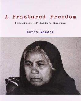 A Fractured Freedom : Chronicles of India’s Margins – Harsh Mander