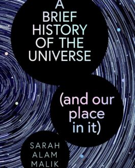 A Brief History of The Universe (and our place in it)- Sarah Alam Malik