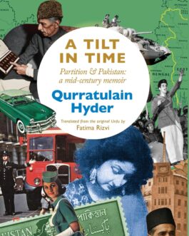 A Tilt In Time : Partition & Pakistan  – a mid-century memoir – Qurratulain Hyder, Translated from the Urdu by Fatima Rizvi