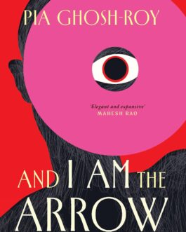 And I am The Arrow – Pia Ghosh-Roy
