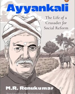 Ayyankali : The Life of a crusader for Social Reform – M.R. Renukumar, Tr. Catherine Thankamma