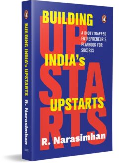 Building India’s Upstarts : A Bootstrapped Entrepreneur’s Playbook For Success – R. Narasimhan