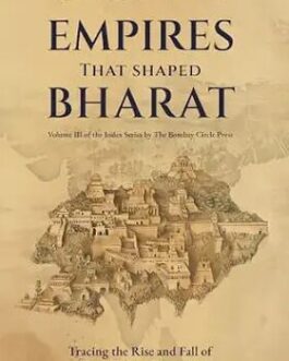 Empires That Shaped Bharat : Tracing the Rise and fall Of Great Indian Dynasties