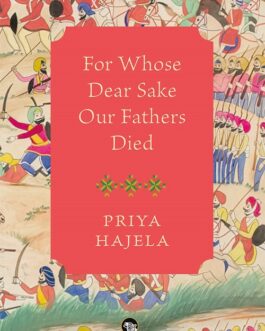 For Whose Dear Sake Our Fathers Died – Priya Hajela