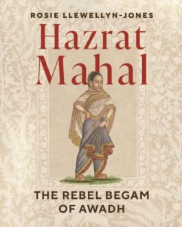 Hazrat Mahal : The Rebel Begam of Awadh – Rosie Llewellyn-Jones (Hardcover)