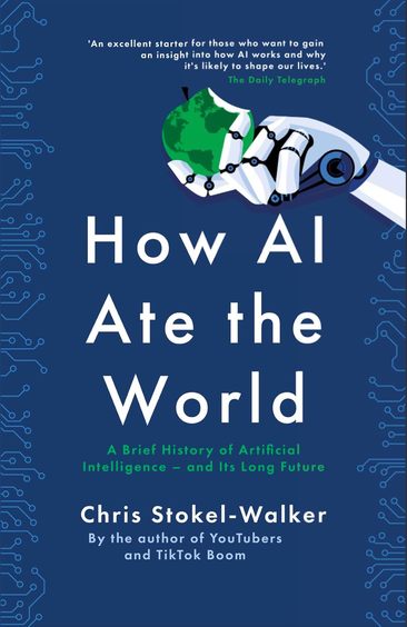 How AI Ate the World : A Brief History Of Artificial Intelligence -and its Long Future - Chris Stokel - Walker