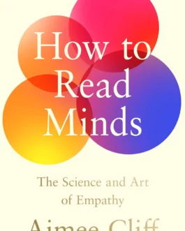 How to Read Minds : The Science and Art of Empathy – Aimee Cliff