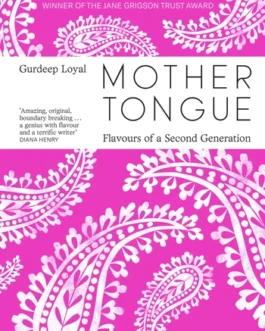Mother Tongue : Flavours of a Second Generation – Gurdeep Loyal (Hardback)