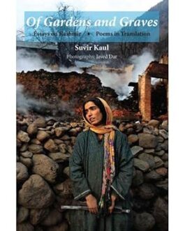 Of Gardens and Graves : Essays on Kashmir , Poems in Translation – Suvir Kaul, Photographs by Javed Dar