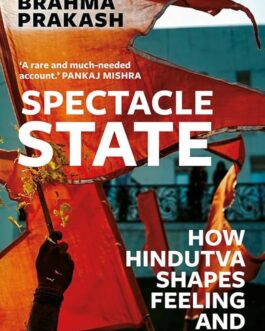 Spectacle State : How Hindutva Shapes Feeling and Culture – Brahma Prakash