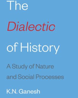 The Dialectic of History : A Study of Nature and Social Processes – K.N. Ganesh