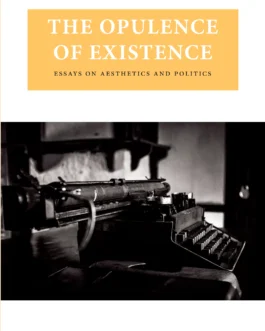 The Opulence Of Existence : Essays On Aesthetics And Politics – Prasanta Chakravarty