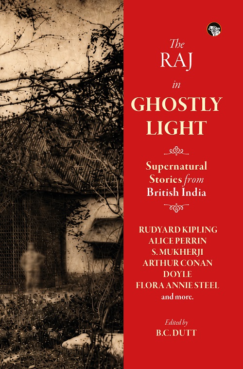 The Raj in Ghostly Light : Supernatural stories from British India - B.C. Dutt