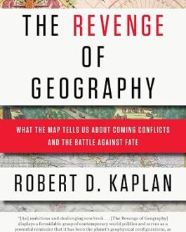 The Revenge of Geography : What the map tells us about coming conflicts and the battle against fate – Robert D. Kaplan