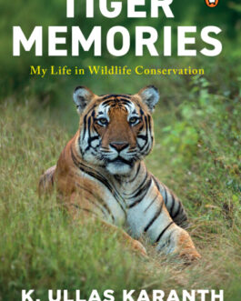 Tiger Memories : My Life in Wildlife Conservation – K. Ullas Karnath with Joshua Mathew (Hardcover)