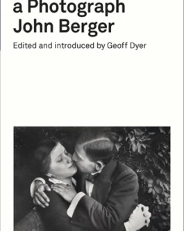 Understanding a Photograph John Berger – Edited and Introduced by Geoff Dyer