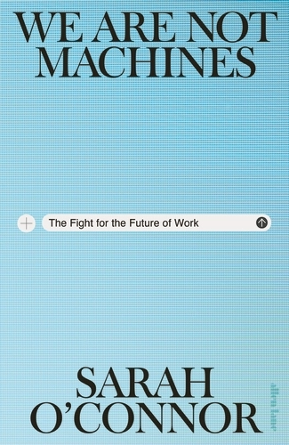 We Are Not Machines : The Fight for the Future of Work - Sarah O'Connor (Hardcover)
