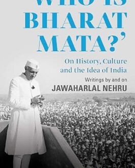 Who is Bharat Mata ? : Our History, Culture and The Idea of India – Jawaharlal Nehru