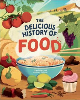The Delicious History of Food – Clive Gifford and Andressa Meissner