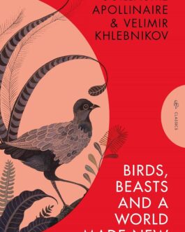 Birds, Beasts and A World Made New – Guillaume Apollinaire and Velimir Khlebnikov