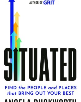 Situated : Find the People and Places That Bring Out Your Best – Angela Duckworth