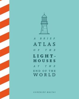 Atlas of The Lighthouse at The End of The World – Gonzalez Macias (Hardcover)