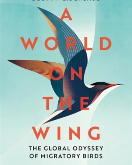 A World On The Wing : A Global Odyssey Of Migratory Birds – Scott Weidensaul