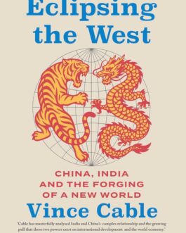 Eclipsing The West : China, India and The Forging of A New World – Vince Cable