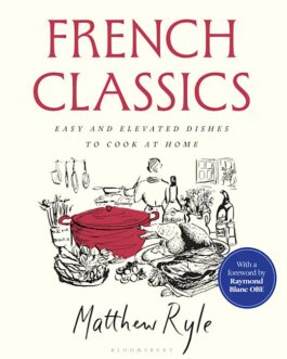 French Classics : Easy And Elevated Dishes To Cook At Home – Matthew Ryle