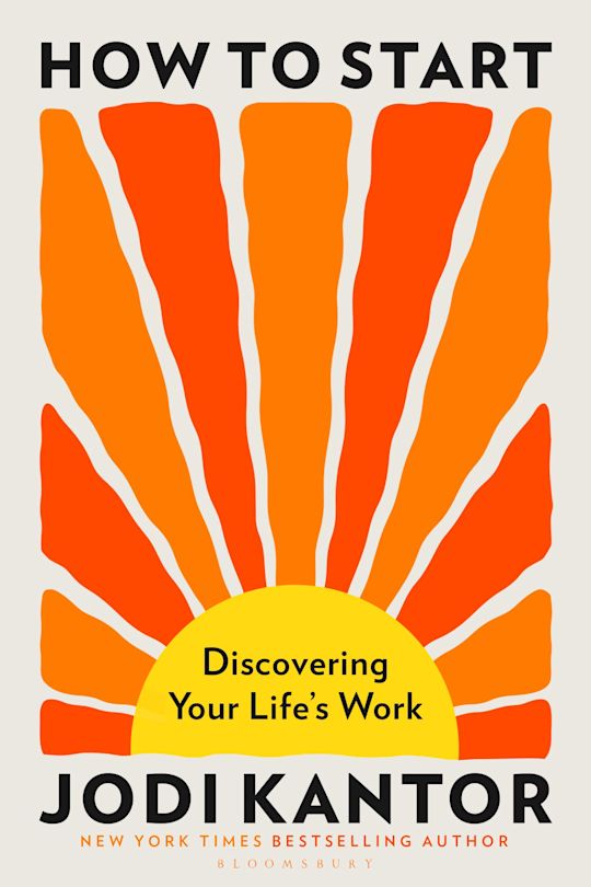 How to Start : Discovering Your Life's Work - Jodi Kantor