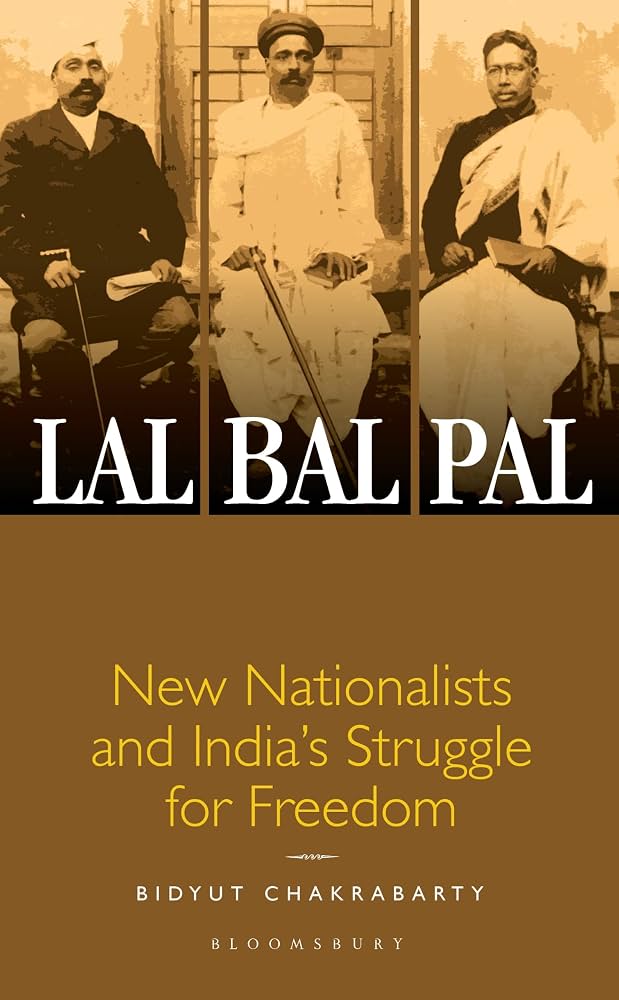 Lal Bal Pal : New Nationalists and India's Struggle for Freedom - Bidyut Chakrabarty