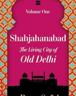 Shahjahanabad : The Living City of Old Delhi (Volume 1) – Rana Safvi