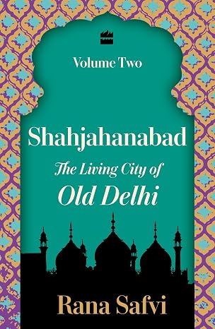 Shahjahanabad : The Living City of Old Delhi (Volume 2) - Rana Safvi