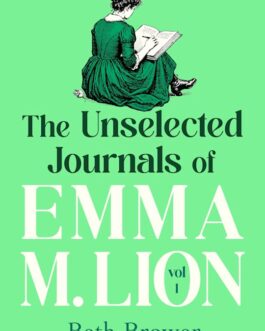 The Unselected Journals of Emma M. Lion – Beth Brower (Volume 1)