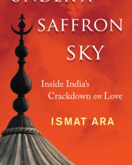 Under The Saffron Sky : Inside India’s Crackdown on Love – Ismat Ara (Hardcover)