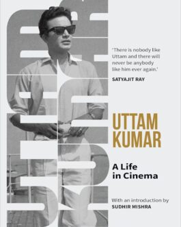 Uttam Kumar : A Life in Cinema – Sayandeb Chowdhury