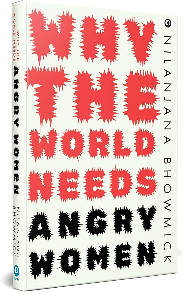 Why The World Needs Angry Women - Nilanjana Bhowmick (Hardcover)
