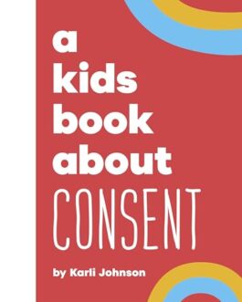 A Kids Book About Consent – Karli Johnson
