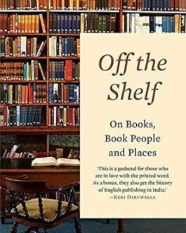 Off The Shelf : On Books, Book People and Places – Sridhar Balan
