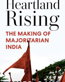 Heartland Rising : The Making Of Majoritarian India – Javed Gaya