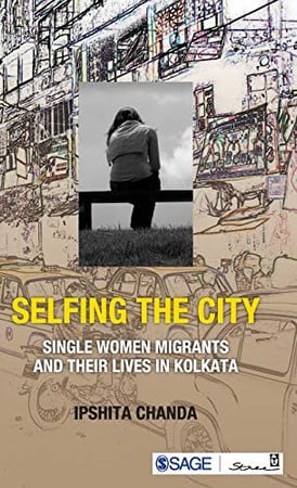 Selfing The City : Single Women Migrants and Their Lives in Kolkata - Ipshita Chanda (Hardcover)